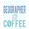Instant Geographer Just Add Coffee