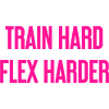 Train Hard Flex Harder