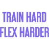 Train Hard Flex Harder
