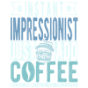 Instant Impressionist Just Add Coffee