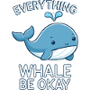 EVERYTHING WHALE BE OKAY