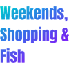 Weekends Shopping and Fish