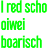 I red scho oiwei boarisch