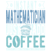 Instant Mathematician Just Add Coffee