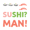 Need Sushi? I'm your man