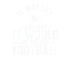 If Ballet was easy it would be called Football