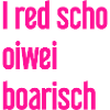 I red scho oiwei boarisch