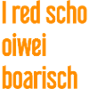 I red scho oiwei boarisch