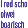 I red scho oiwei boarisch