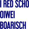 I red scho oiwei boarisch