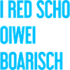 I red scho oiwei boarisch