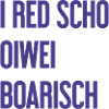 I red scho oiwei boarisch