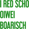 I red scho oiwei boarisch