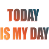 TODAY IS MY DAY