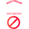 Respect dinosaurs don't burn them
