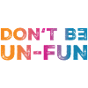 Don't be Un-fun