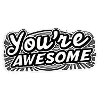 You're awesome! You're awesome! *