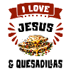 I Love Jesus And Quesadillas Mexico