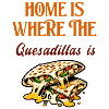 Home Is Where The Quesadillas Is