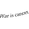 War is cancer