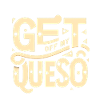 Get Off My Queso 8