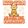 Keep Calm - always think PAWsitive