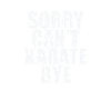 Sorry can't Karate bye