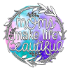 Moms Make Life Beautiful