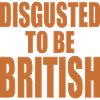 disgusted to be british