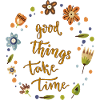 good Things take Time