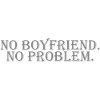 NO BOYFRIEND. NO PROBLEM.
