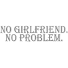 NO GIRLFRIEND. NO PROBLEM.
