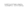 Whatever. - Lustiger sarkastischer Spruch