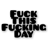 Fuck This Fucking Day