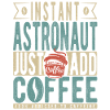 Instant Astronaut Just Add Coffee