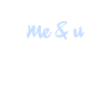 Me and U