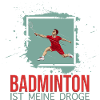 Badminton ist meine Droge