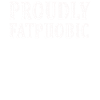 Proudly Fatphobic
