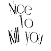 Nice to kill you