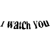 I watch you