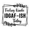 FEELING KINDA IDGAF TODAY