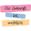 Die Zukunft ist weiblich!