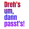 Dreh's um dann passt's!