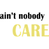 Ain't nobody care