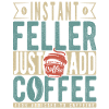 Instant Feller Just Add Coffee