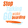 Stop talking, go wakeboarding,