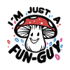 MUSHROOM. I'M JUST A FUN-GUY