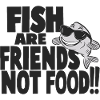 FISH ARE FIRENDS NOT FOOD!!