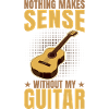 Nothing makes sense without my guitar
