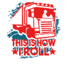 Truck Driver Truck Driver This Is How I Roll